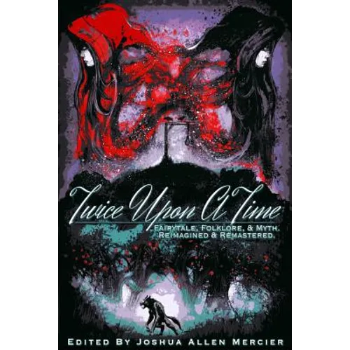Twice Upon A Time: Fairytale, Folklore, & Myth. Reimagined & Remastered. - Paperback