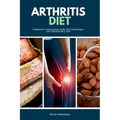 Arthritis Diet: A Beginner's Step-by-Step Guide with Top Recipes: Anti-Inflammatory Diet - Paperback