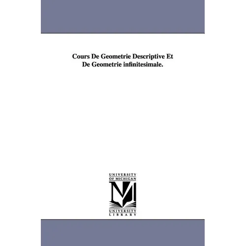 Cours de Geometrie Descriptive Et de Geometrie Infinitesimale.