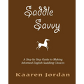 Saddle Savvy: A Step By Step Guide To Making Informed English Saddling Choices - Paperback