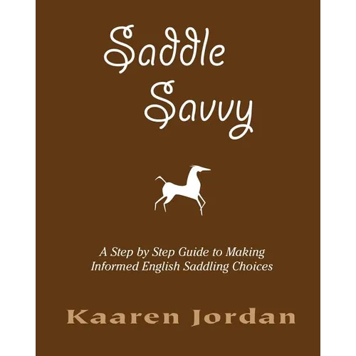 Saddle Savvy: A Step By Step Guide To Making Informed English Saddling Choices - Paperback