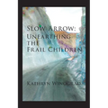 Slow Arrow: Unearthing the Frail Children - Paperback