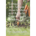 Compost 101: Simple How-to Make and Recycle Your Organic Wastes - Paperback