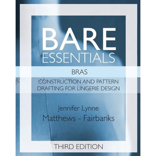 Bare Essentials: Bras - Third Edition: Construction and Pattern Drafting for Lingerie Design - Paperback