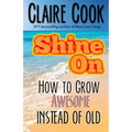 Shine On: How To Grow Awesome Instead of Old - Paperback