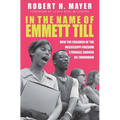 In the Name of Emmett Till: How the Children of the Mississippi Freedom Struggle Showed Us Tomorrow