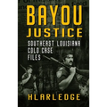 Bayou Justice: Southeast Louisiana Cold Case Files - Paperback