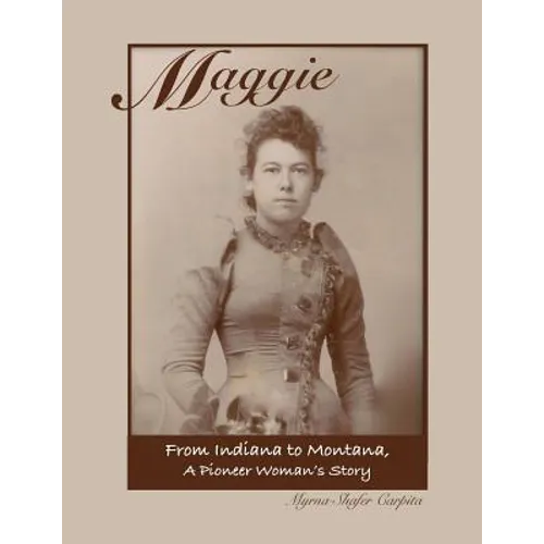Maggie: From Indiana to Montana A Pioneer Woman's Story