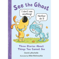See the Ghost: Three Stories about Things You Cannot See - Hardcover