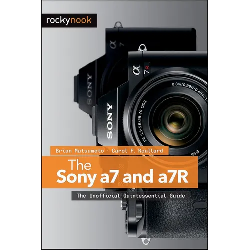 The Sony a7 and a7R: The Unofficial Quintessential Guide - Paperback