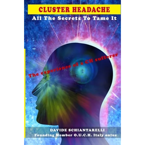 CLUSTER HEADACHE All The Secrets To Tame It - The experience of a CH sufferer - Paperback