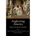 Anglicizing America: Empire, Revolution, Republic