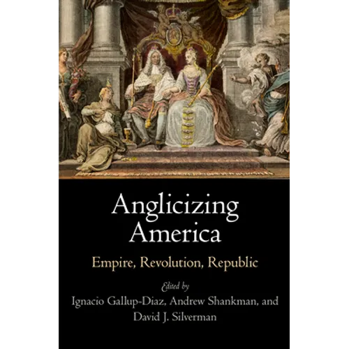 Anglicizing America: Empire, Revolution, Republic
