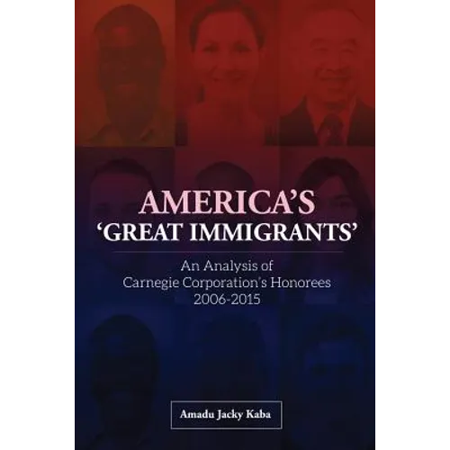 America's 'Great Immigrants': An Analysis of Carnegie Corporation's Honorees, 2006-2015