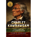 Charley Kawbawgam: Ojibwa Chief and Lake Superior Pioneer