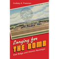 Longing for the Bomb: Oak Ridge and Atomic Nostalgia