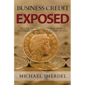 Business Credit Exposed: Secure Capital for Your Business & Maximize the Best Kept Hidden Secret Business Credit - Paperback