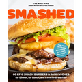 Smashed: 60 Epic Smash Burgers and Sandwiches for Dinner, for Lunch, and Even for Breakfast--For Your Outdoor Griddle, Grill, or Skillet - Paperback