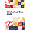 The Columbia River: Its History, Its Myths, Its Scenery Its Commerce
