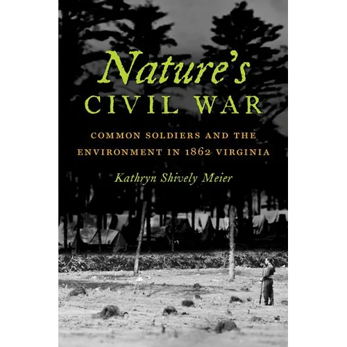 Nature's Civil War: Common Soldiers and the Environment in 1862 Virginia