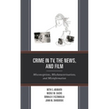 Crime in Tv, the News, and Film: Misconceptions, Mischaracterizations, and Misinformation - Paperback