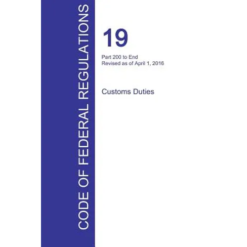 CFR 19, Part 200 to End, Customs Duties, April 01, 2016 (Volume 3 of 3)