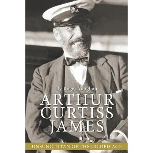 Arthur Curtiss James: Unsung Titan of the Gilded Age