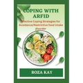 Coping with Arfid: Effective Strategies for Overcoming Avoidance Restrictive food intake disorder - Paperback