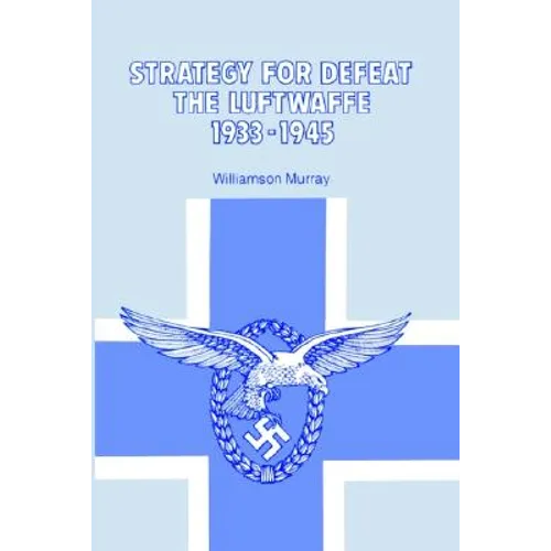 Strategy for Defeat the Luftwaffe 1933 - 1945
