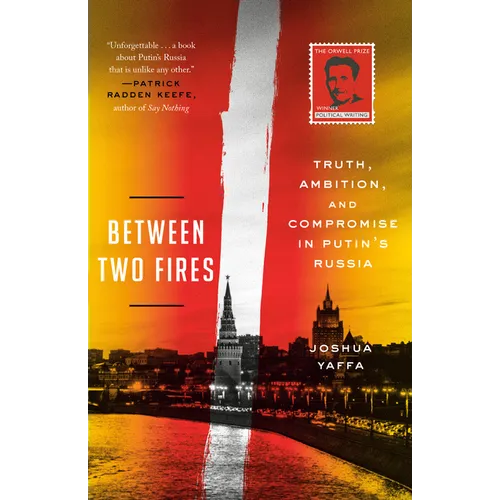 Between Two Fires: Truth, Ambition, and Compromise in Putin's Russia - Paperback