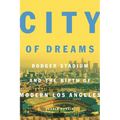 City of Dreams: Dodger Stadium and the Birth of Modern Los Angeles