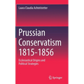 Prussian Conservatism 1815-1856: Ecclesiastical Origins and Political Strategies - Hardcover
