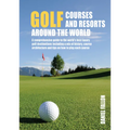 Golf Courses and Resorts Around the World: A Guide to the Most Outstanding Golf Courses and Resorts - Hardcover
