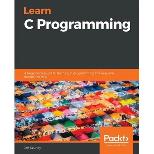 Learn C Programming: A beginner's guide to learning C programming the easy and disciplined way - Paperback