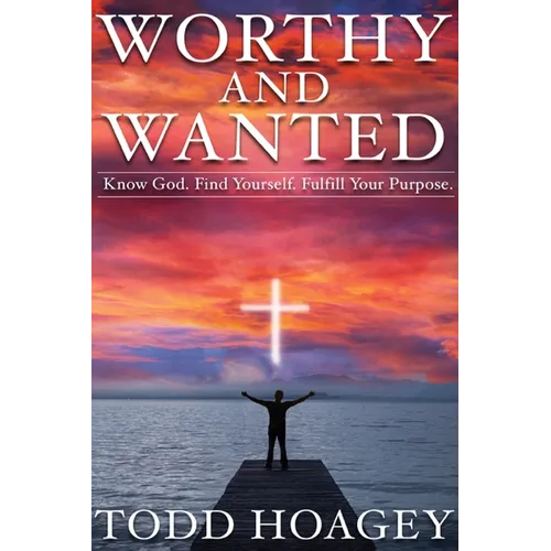 Worthy and Wanted: Know God. Find Yourself. Fulfill Your Purpose - Paperback