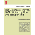 The Defence of Plevna, 1877. Written by One who took part in it