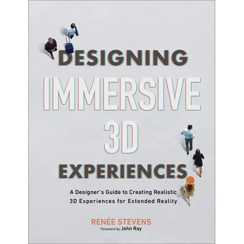 Designing Immersive 3D Experiences: A Designer's Guide to Creating Realistic 3D Experiences for Extended Reality - Paperback
