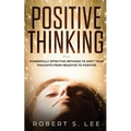 Positive Thinking: Powerfully Effective Methods to Shift Your Thoughts From Negative to Positive - Paperback