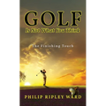 Golf Is Not What You Think: The Finishing Touch - Paperback