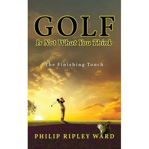 Golf Is Not What You Think: The Finishing Touch - Paperback