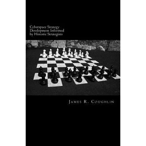 Cyberspace Strategy Development Informed by Historic Strategists: Thucydides, Jomini, A.T. Mahan and Herman Kahn and application to cyberspace