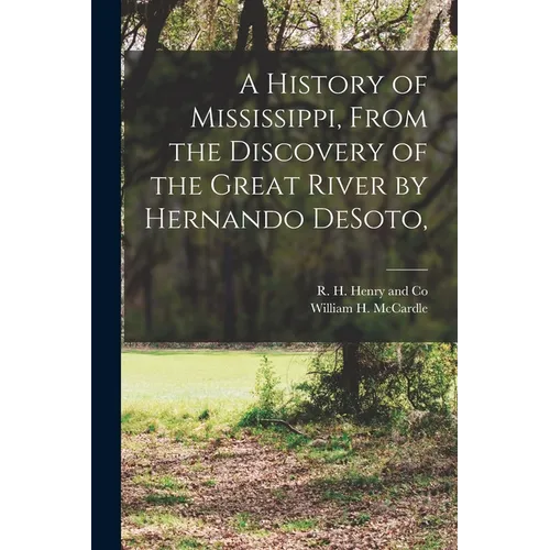 A History of Mississippi, From the Discovery of the Great River by Hernando DeSoto,