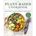 The Plant-Based Cookbook: Vegan, Gluten-Free, Oil-Free Recipes for Lifelong Health - Hardcover