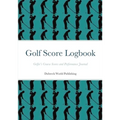 Golf Score Logbook: Golfer's Course Scores and Performance Journal