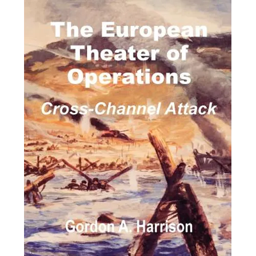 The European Theater of Operations: Cross-Channel Attack