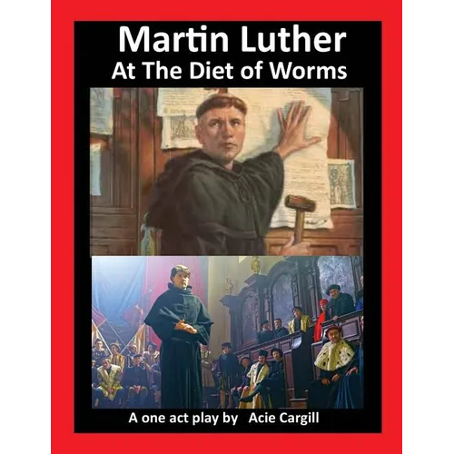 Martin Luther at The Diet of Worms: A One Act Play - Paperback