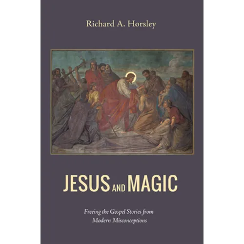 Jesus and Magic: Freeing the Gospel Stories from Modern Misconceptions - Hardcover