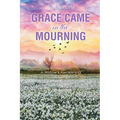 Grace Came in the Mourning: A Widow's Awakening - Paperback