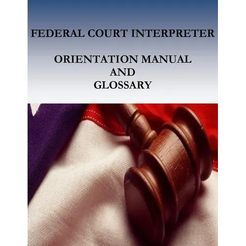 Federal Court Interpreters Orientation Manual and Glossary - Paperback