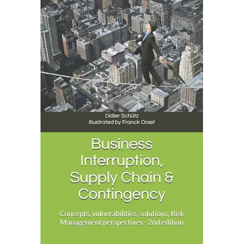 Business Interruption, Supply Chain & Contingency: Concepts, vulnerabilities, solutions, Risk Management perspectives - Paperback